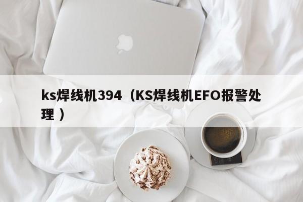 ks焊线机394（KS焊线机EFO报警处理 ）