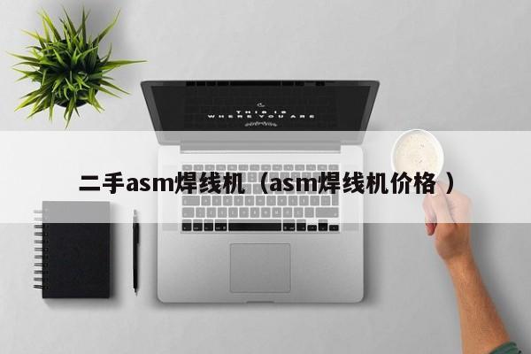 二手asm焊线机（asm焊线机价格 ）